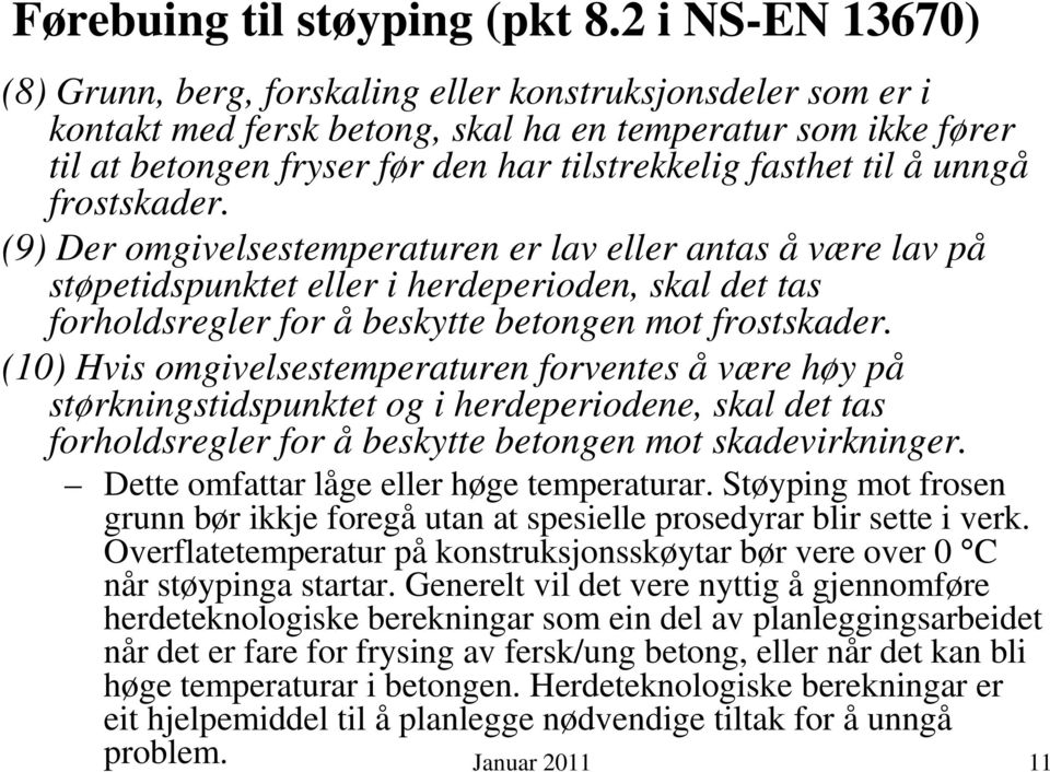 til å unngå frostskader. (9) Der omgivelsestemperaturen er lav eller antas å være lav på støpetidspunktet eller i herdeperioden, skal det tas forholdsregler for å beskytte betongen mot frostskader.