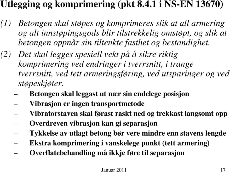 (2) Det skal legges spesiell vekt på å sikre riktig komprimering ved endringer i tverrsnitt, i trange tverrsnitt, ved tett armeringsføring, ved utsparinger og ved støpeskjøter.