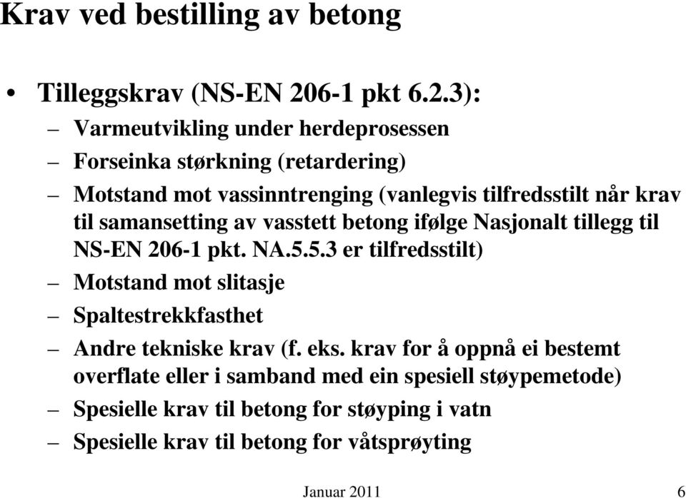 3): Varmeutvikling under herdeprosessen Forseinka størkning (retardering) Motstand mot vassinntrenging (vanlegvis tilfredsstilt når krav til