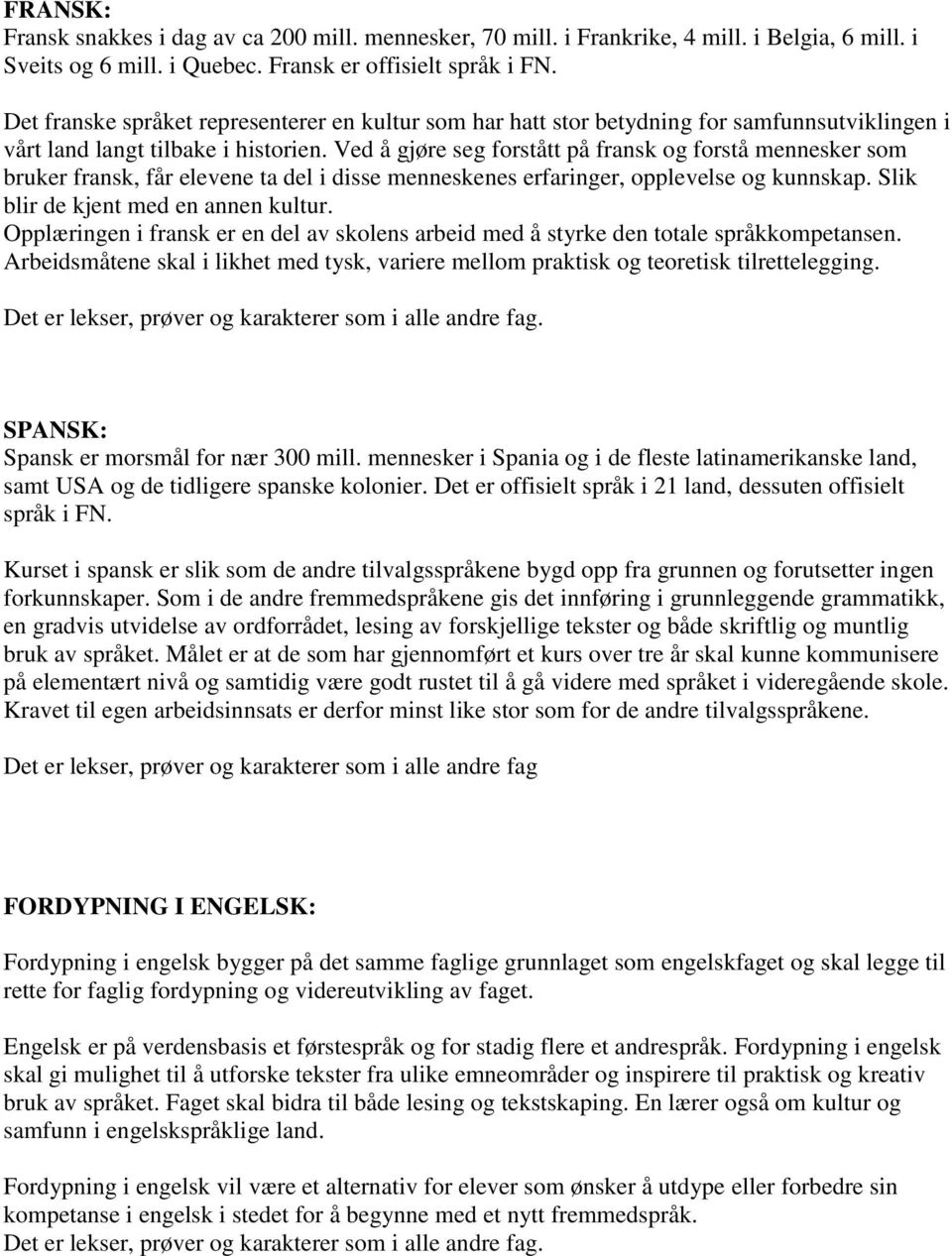 Ved å gjøre seg forstått på fransk og forstå mennesker som bruker fransk, får elevene ta del i disse menneskenes erfaringer, opplevelse og kunnskap. Slik blir de kjent med en annen kultur.