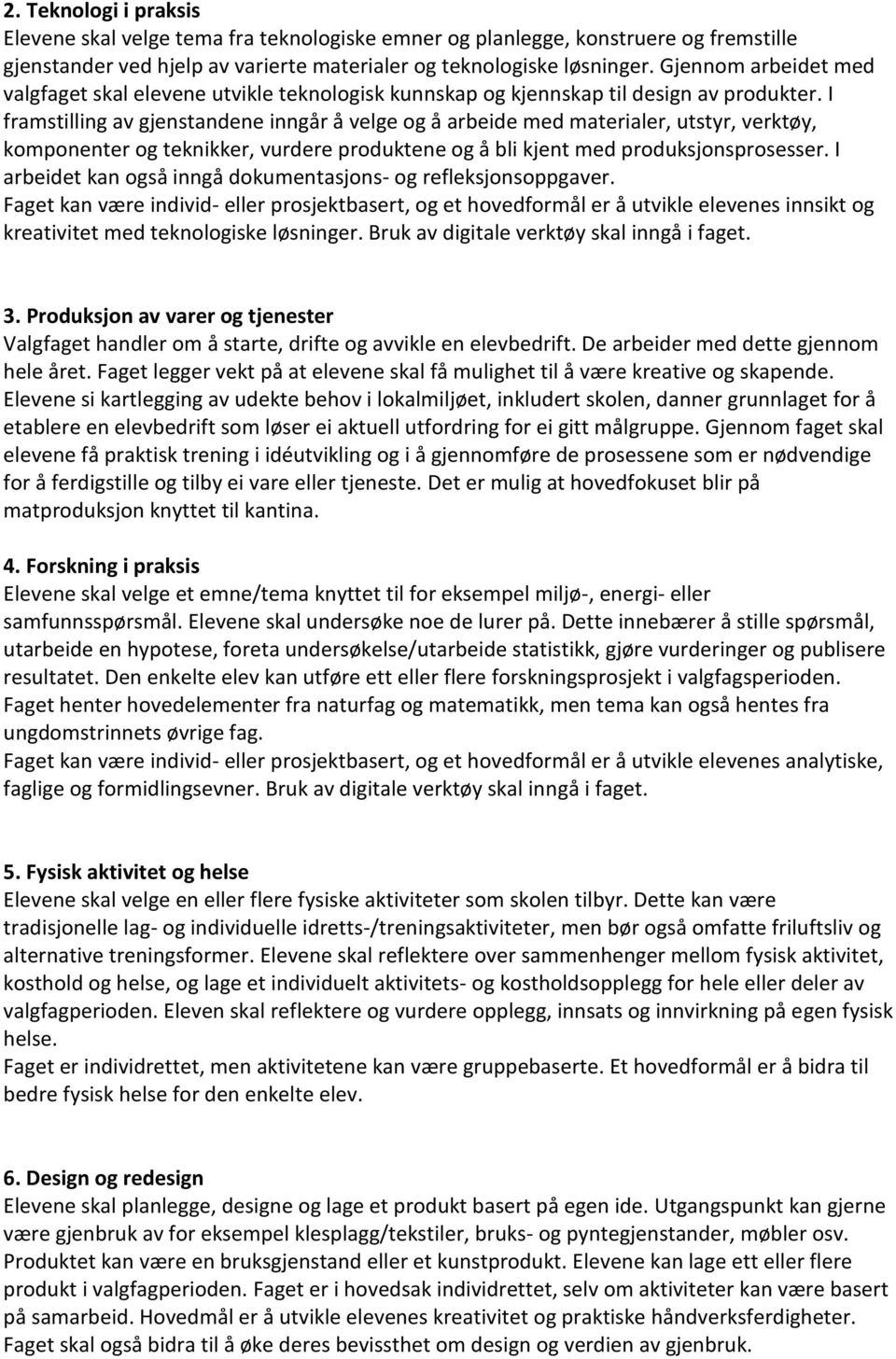 I framstilling av gjenstandene inngår å velge og å arbeide med materialer, utstyr, verktøy, komponenter og teknikker, vurdere produktene og å bli kjent med produksjonsprosesser.