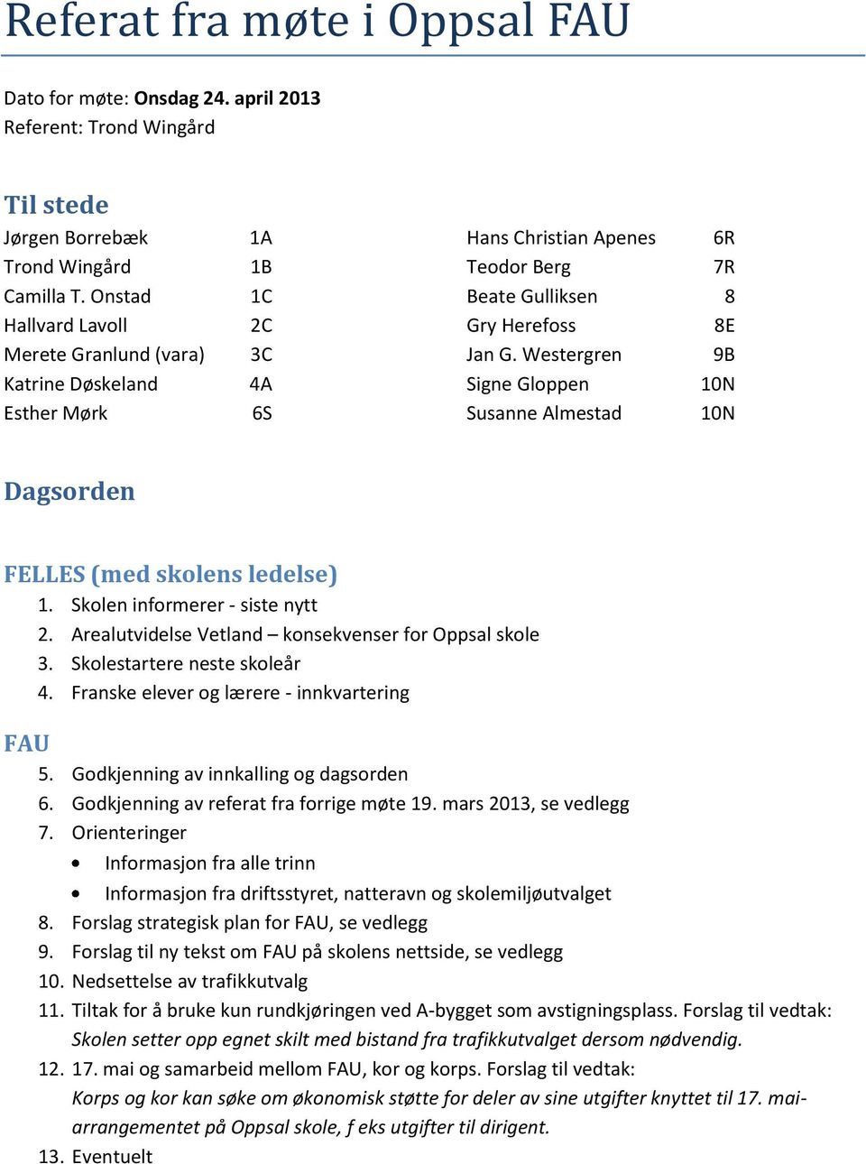 Westergren 9B Signe Gloppen 10N Susanne Almestad 10N Dagsorden FELLES (med skolens ledelse) 1. Skolen informerer - siste nytt 2. Arealutvidelse Vetland konsekvenser for Oppsal skole 3.