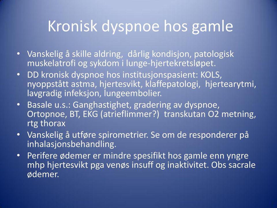 Basale u.s.: Ganghastighet, gradering av dyspnoe, Ortopnoe, BT, EKG (atrieflimmer?) transkutan O2 metning, rtg thorax Vanskelig å utføre spirometrier.