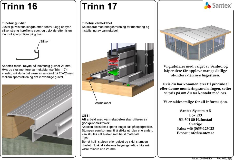 Hvis du skal montere varmekabler (se Trinn 17) i ettertid, må du la det være en avstand på 20 25 mm mellom sporprofilen og det innvendige gulvet.