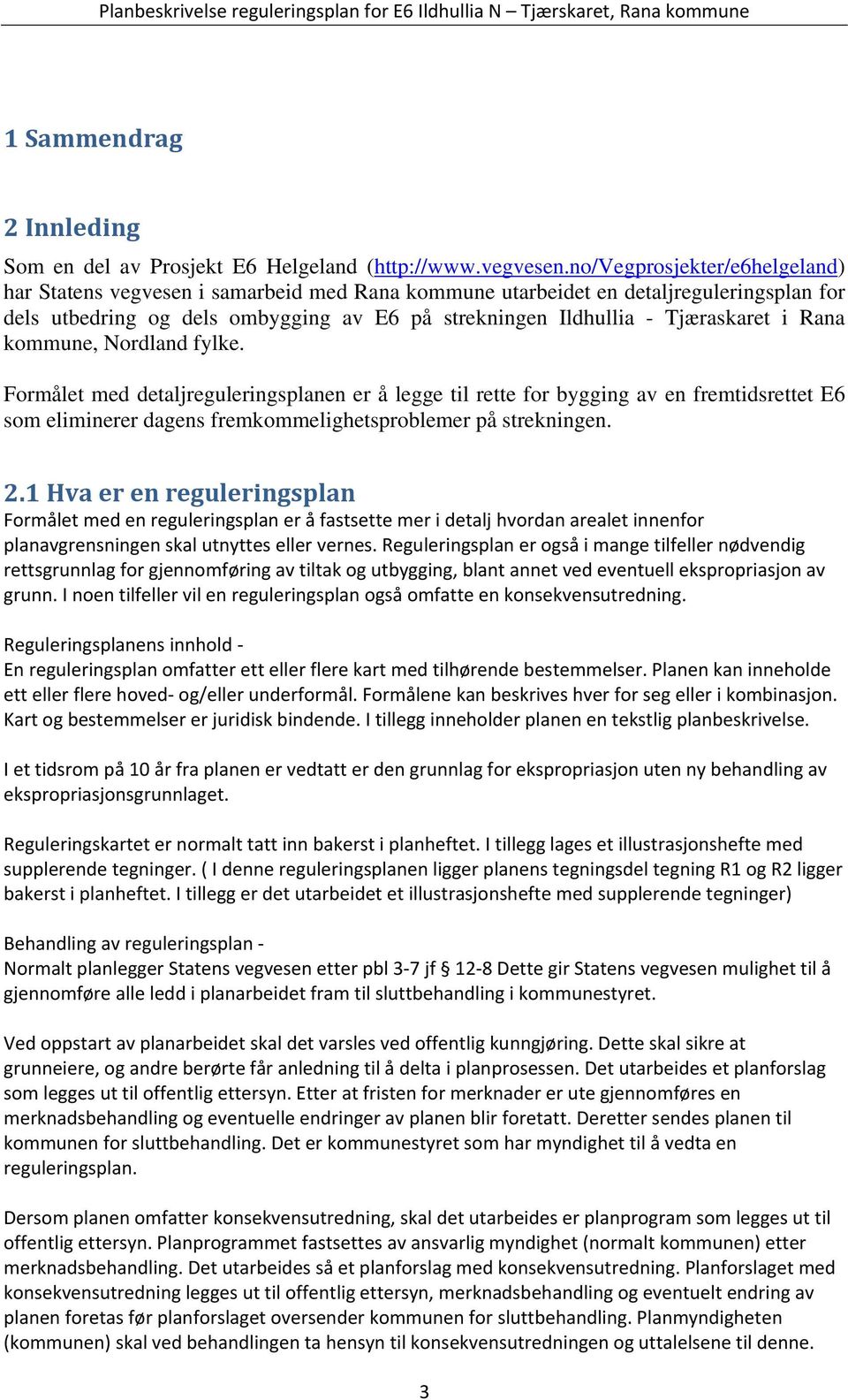 Rana kommune, Nordland fylke. Formålet med detaljreguleringsplanen er å legge til rette for bygging av en fremtidsrettet E6 som eliminerer dagens fremkommelighetsproblemer på strekningen. 2.