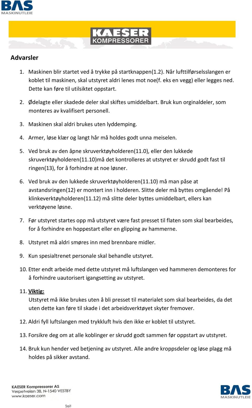 Maskinen skal aldri brukes uten lyddemping. 4. Armer, løse klær og langt hår må holdes godt unna meiselen. 5. Ved bruk av den åpne skruverktøyholderen(11.0), eller den lukkede skruverktøyholderen(11.