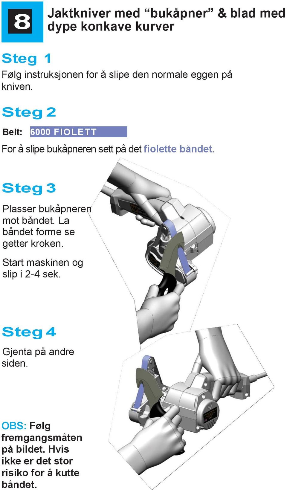 Steg 3 Plasser bukåpneren mot båndet. La båndet forme se getter kroken. Start maskinen og slip i 2-4 sek.