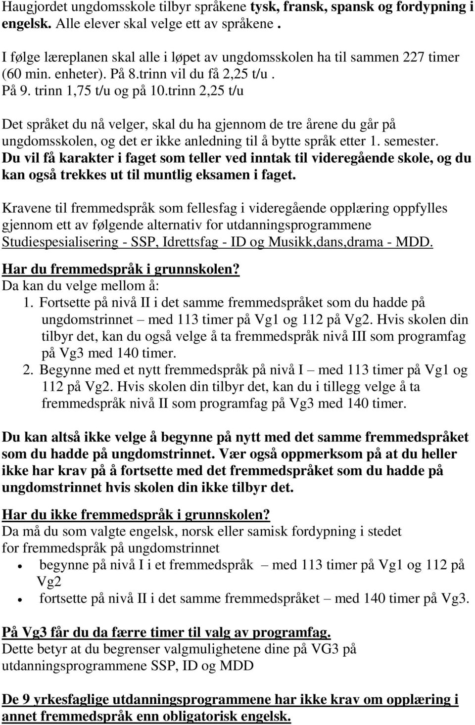 trinn 2,25 t/u Det språket du nå velger, skal du ha gjennom de tre årene du går på ungdomsskolen, og det er ikke anledning til å bytte språk etter 1. semester.