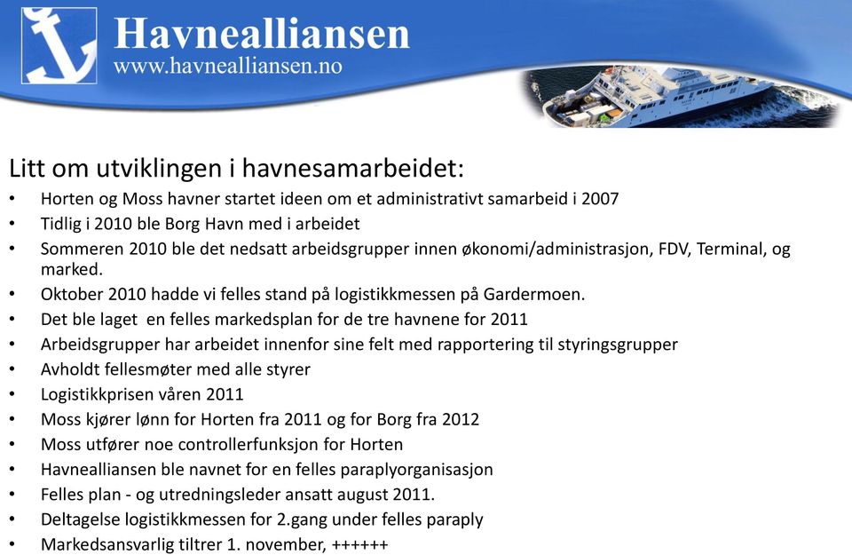 Det ble laget en felles markedsplan for de tre havnene for 2011 Arbeidsgrupper har arbeidet innenfor sine felt med rapportering til styringsgrupper Avholdt fellesmøter med alle styrer Logistikkprisen