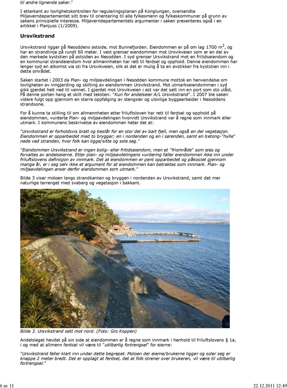 prinsipielle interesse. Miljøverndepartementets argumenter i saken presenteres også i en artikkel i Planjuss (1/2009). Ursvikstrand Ursvikstrand ligger på Nesoddens østside, mot Bunnefjorden.
