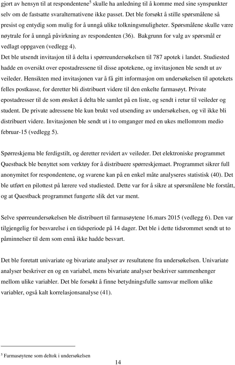 Bakgrunn for valg av spørsmål er vedlagt oppgaven (vedlegg 4). Det ble utsendt invitasjon til å delta i spørreundersøkelsen til 787 apotek i landet.