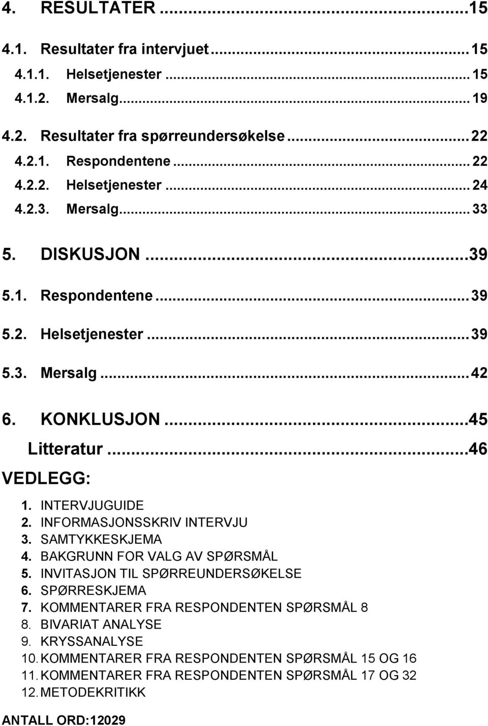 INFORMASJONSSKRIV INTERVJU 3. SAMTYKKESKJEMA 4. BAKGRUNN FOR VALG AV SPØRSMÅL 5. INVITASJON TIL SPØRREUNDERSØKELSE 6. SPØRRESKJEMA 7. KOMMENTARER FRA RESPONDENTEN SPØRSMÅL 8 8.