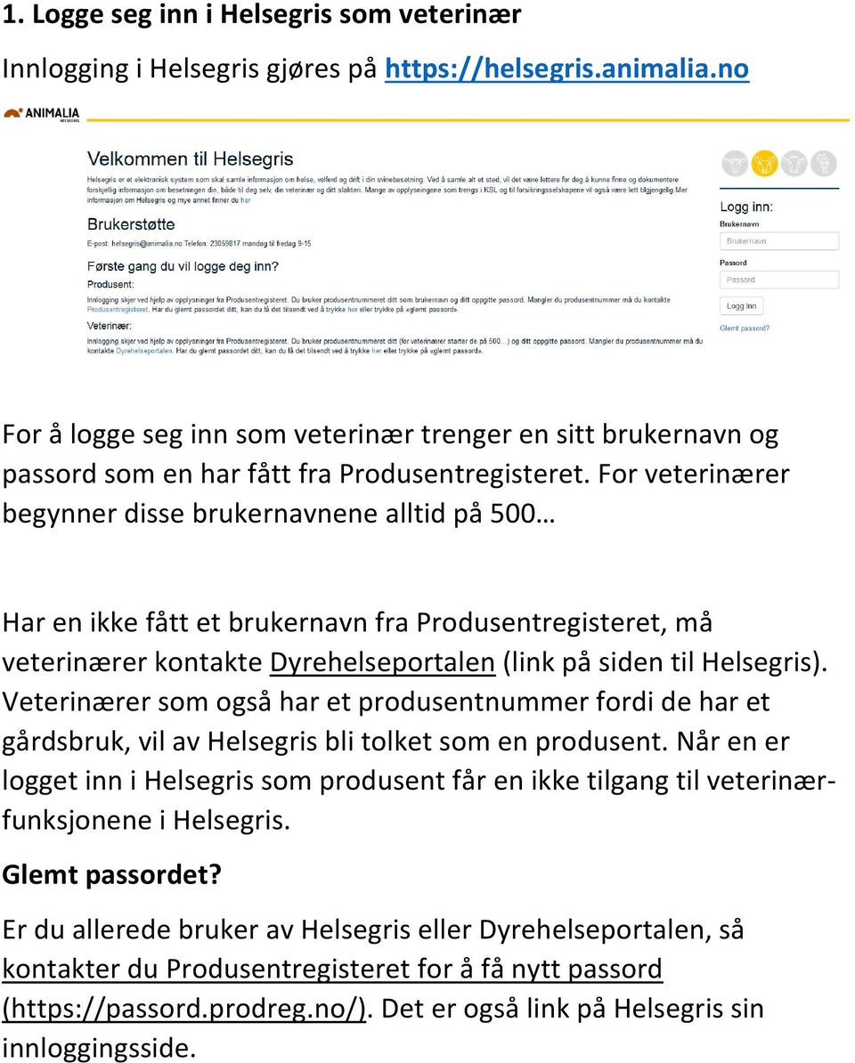 For veterinærer begynner disse brukernavnene alltid på 500 Har en ikke fått et brukernavn fra Produsentregisteret, må veterinærer kontakte Dyrehelseportalen (link på siden til Helsegris).