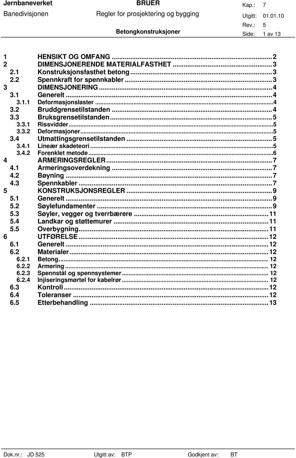 ..6 4 ARMERINGSREGLER...7 4.1 Armeringsoverdekning...7 4. Bøyning...7 4. Spennkabler...7 5 KONSTRUKSJONSREGLER...9 5.1 Generelt...9 5. Søylefundamenter...9 5. Søyler, vegger og tverrbærere...11 5.