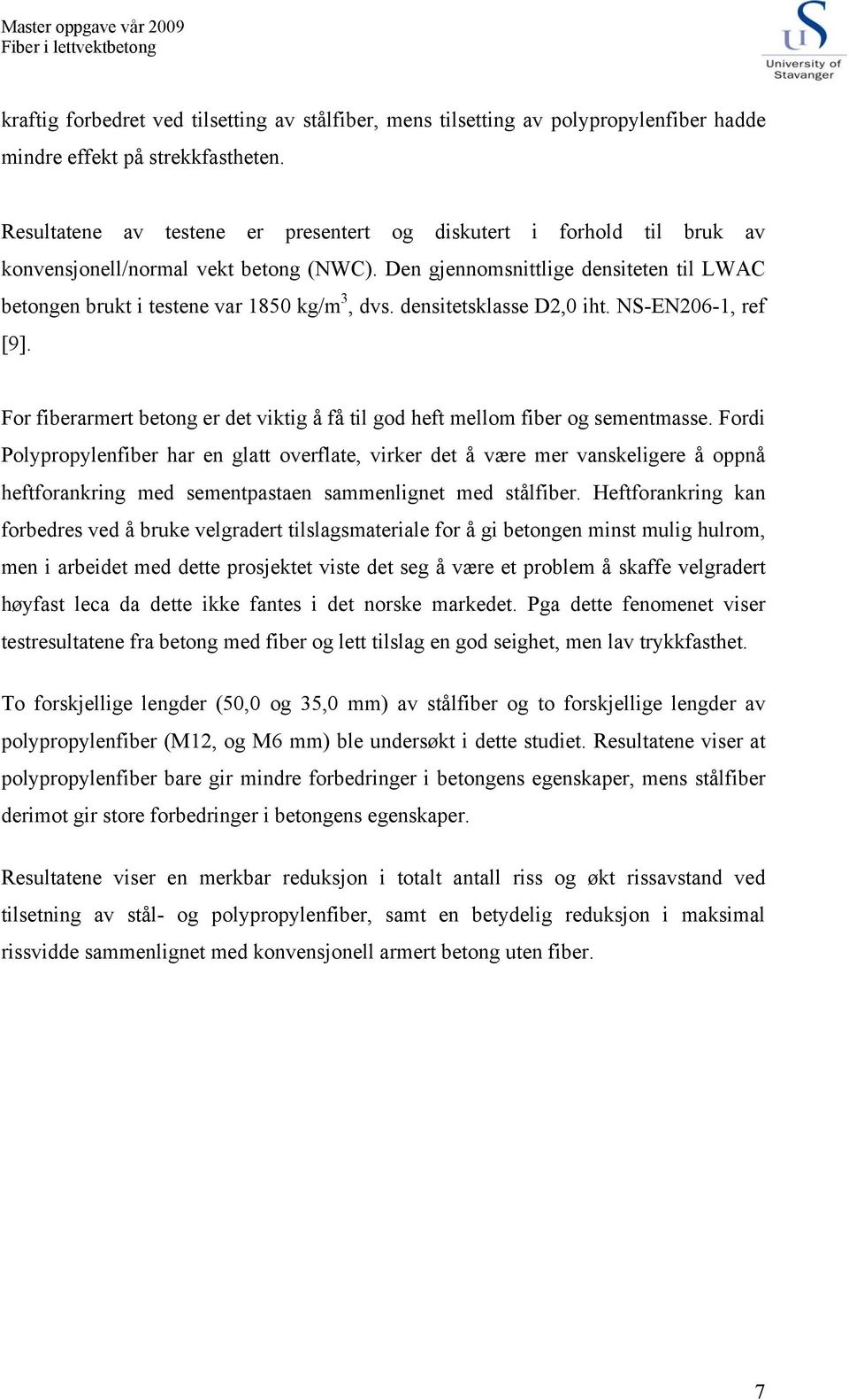 densitetsklasse D2,0 iht. NS-EN206-1, ref [9]. For fiberarmert betong er det viktig å få til god heft mellom fiber og sementmasse.