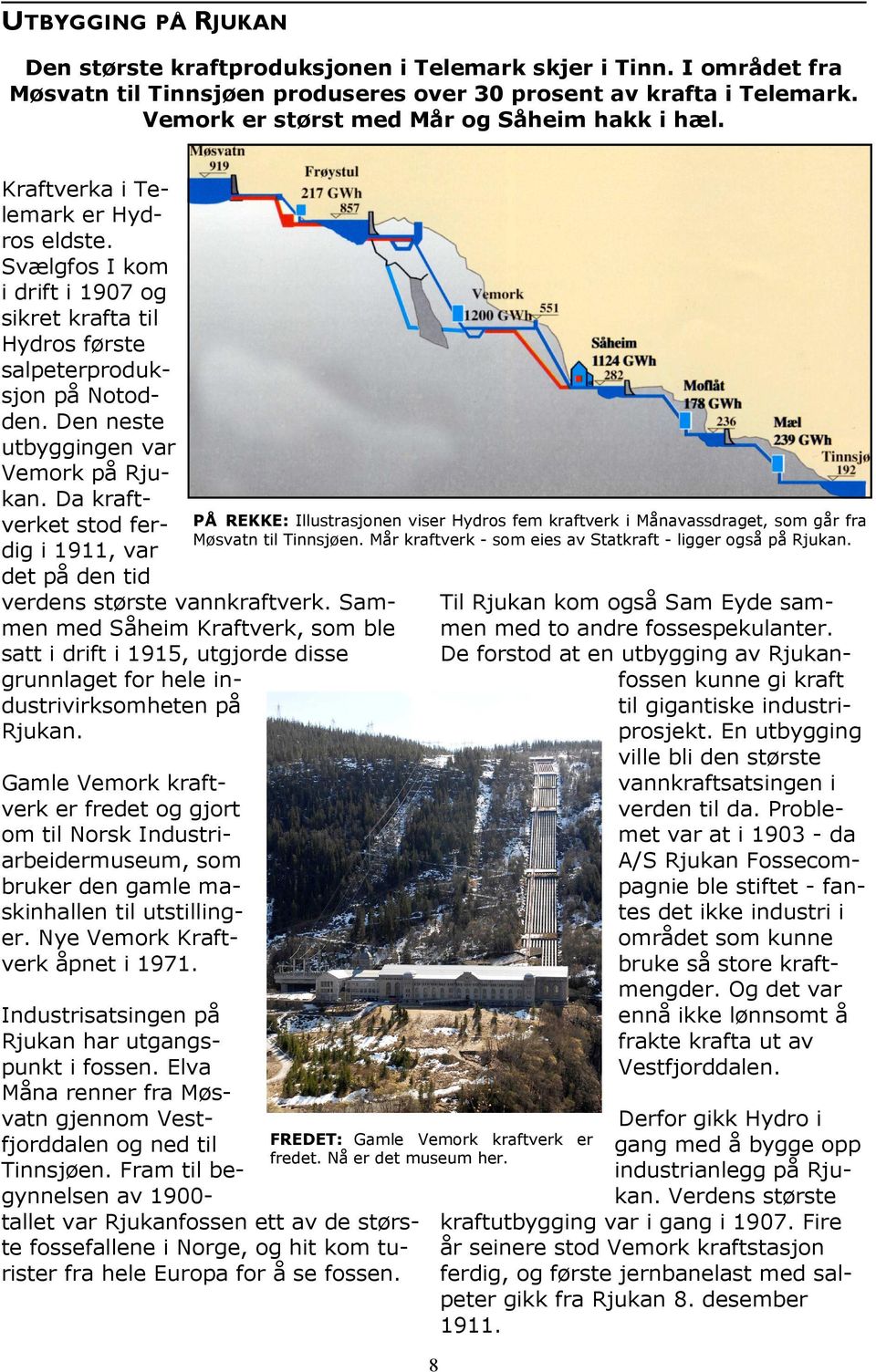 Den neste utbyggingen var Vemork på Rjukan. Da kraftverket stod ferdig i 1911, var det på den tid verdens største vannkraftverk.