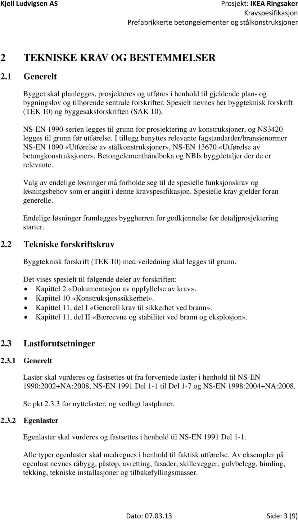 I tillegg benyttes relevante fagstandarder/bransjenormer NS-EN 1090 «Utførelse av stålkonstruksjoner», NS-EN 13670 «Utførelse av betongkonstruksjoner», Betongelementhåndboka og NBIs byggdetaljer der