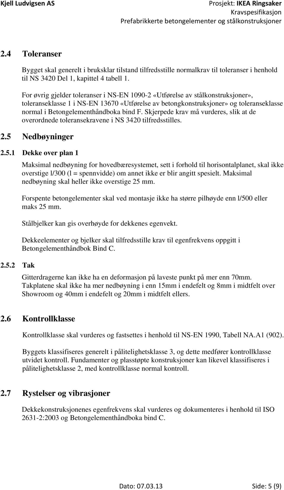 bind F. Skjerpede krav må vurderes, slik at de overordnede toleransekravene i NS 3420 tilfredsstilles. 2.5 