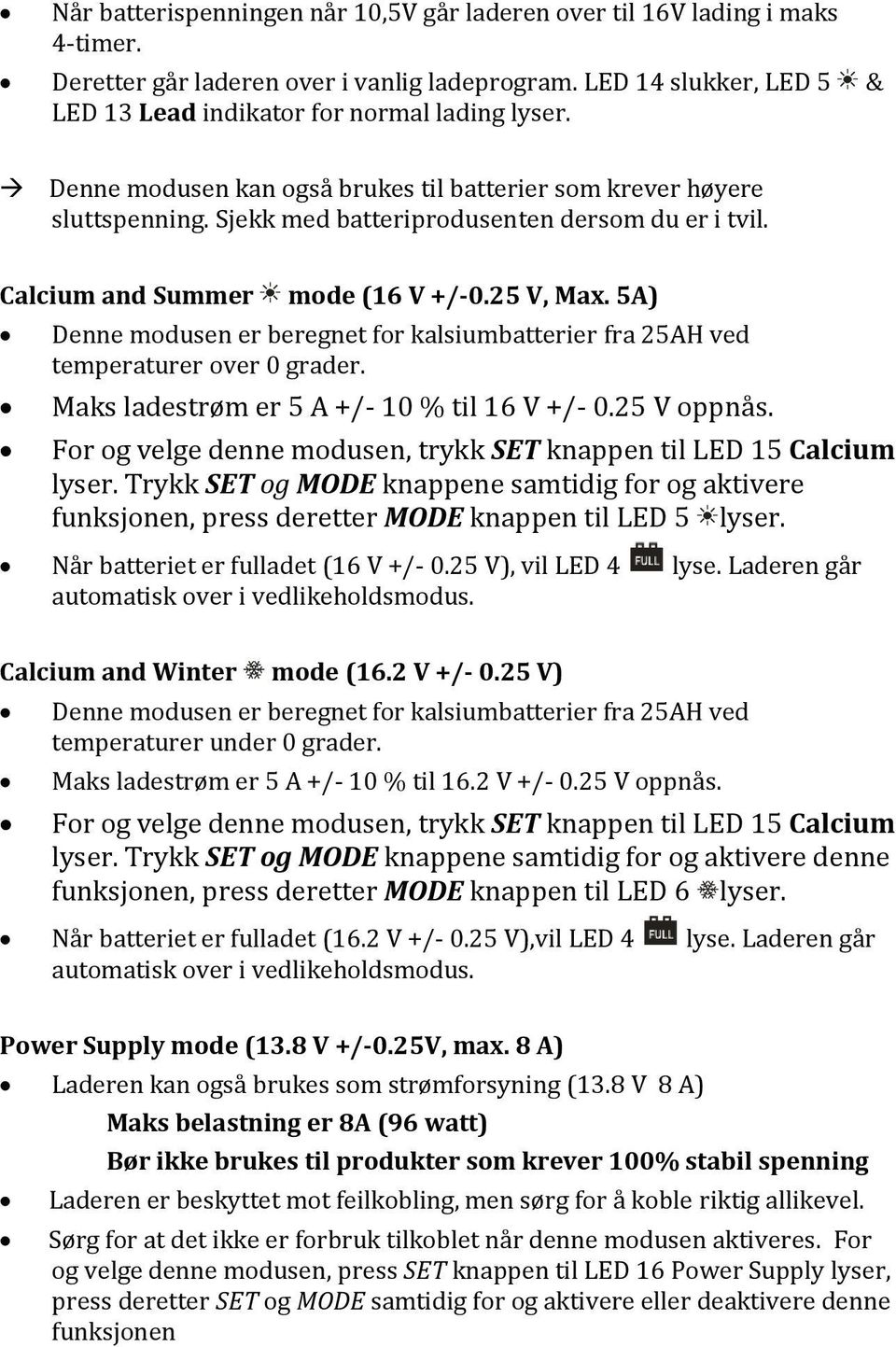 5A) Denne modusen er beregnet for kalsiumbatterier fra 25AH ved temperaturer over 0 grader. Maks ladestrøm er 5 A +/- 10 % til 16 V +/- 0.25 V oppnås.