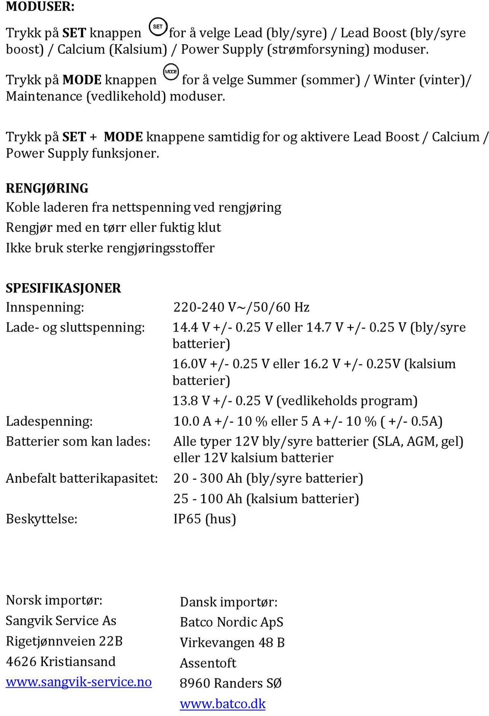 Trykk på SET + MODE knappene samtidig for og aktivere Lead Boost / Calcium / Power Supply funksjoner.