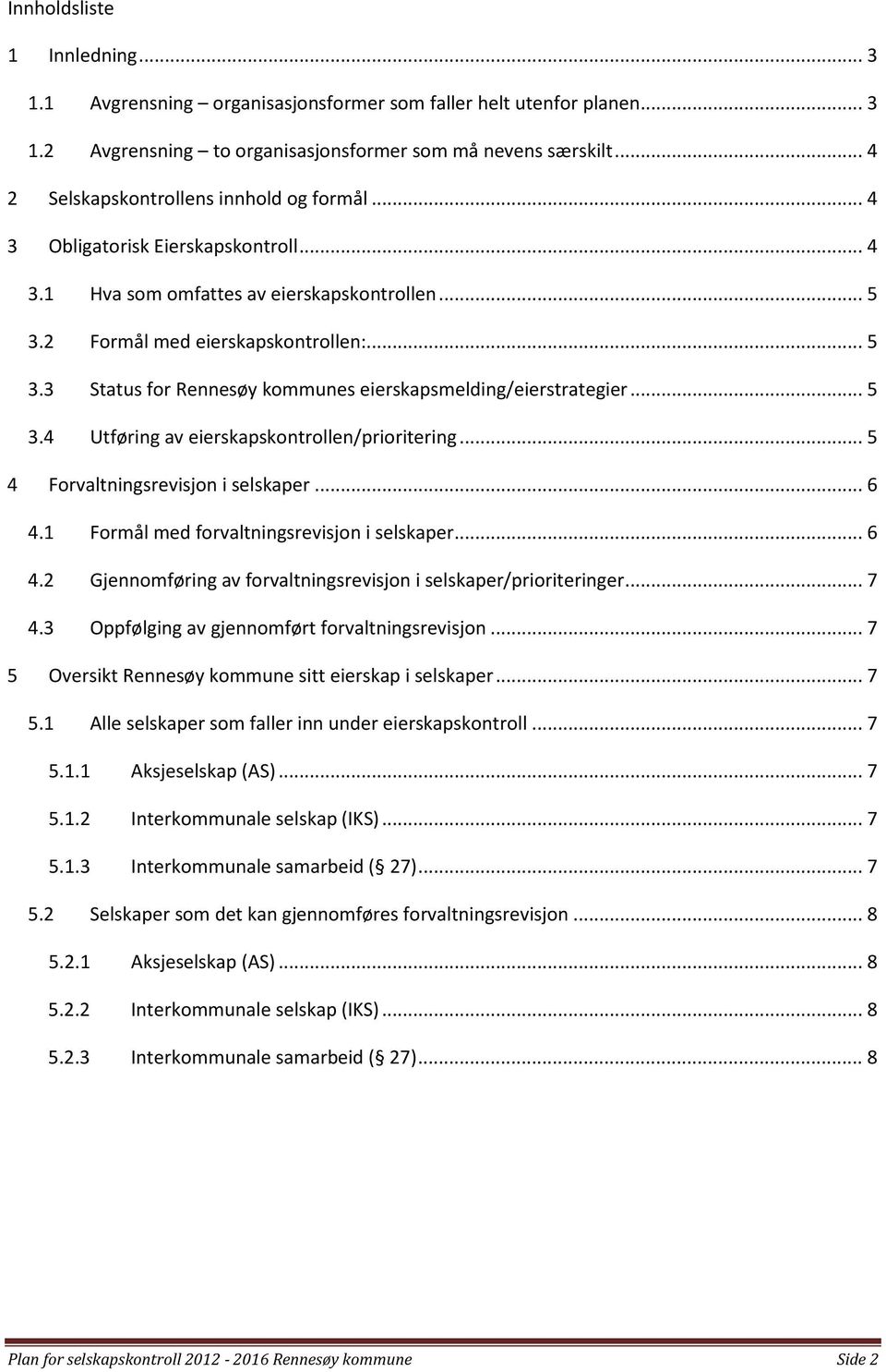 2 Formål med eierskapskontrollen:... 5 3.3 Status for Rennesøy kommunes eierskapsmelding/eierstrategier... 5 3.4 Utføring av eierskapskontrollen/prioritering... 5 4 Forvaltningsrevisjon i selskaper.