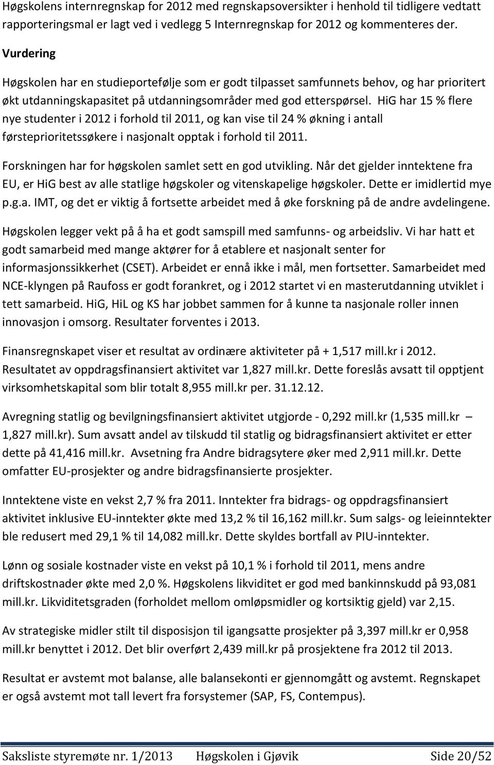 HiG har 15 % flere nye studenter i 2012 i forhold til 2011, og kan vise til 24 % økning i antall førsteprioritetssøkere i nasjonalt opptak i forhold til 2011.