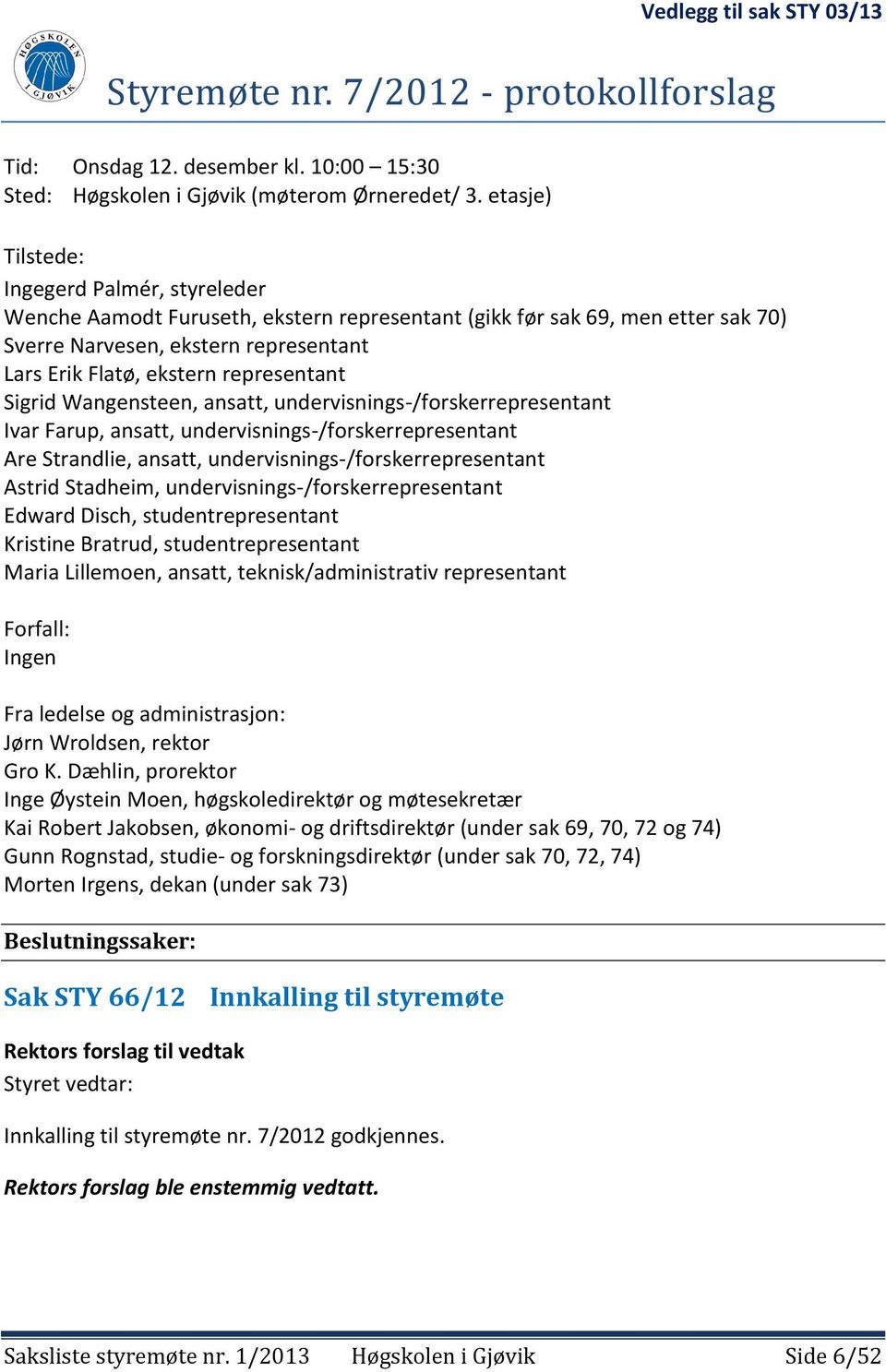 representant Sigrid Wangensteen, ansatt, undervisnings-/forskerrepresentant Ivar Farup, ansatt, undervisnings-/forskerrepresentant Are Strandlie, ansatt, undervisnings-/forskerrepresentant Astrid