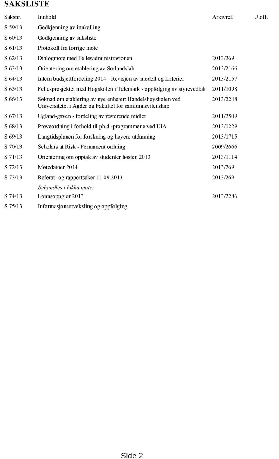 Sørlandslab 2013/2166 S 64/13 Intern budsjettfordeling 2014 - Revisjon av modell og kriterier 2013/2157 S 65/13 Fellesprosjektet med Høgskolen i Telemark - oppfølging av styrevedtak 2011/1098 S 66/13