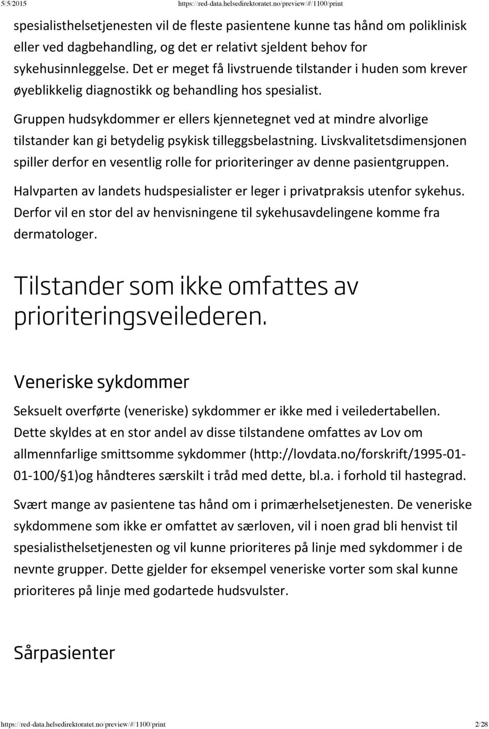 Gruppen hudsykdommer er ellers kjennetegnet ved at mindre alvorlige tilstander kan gi betydelig psykisk tilleggsbelastning.