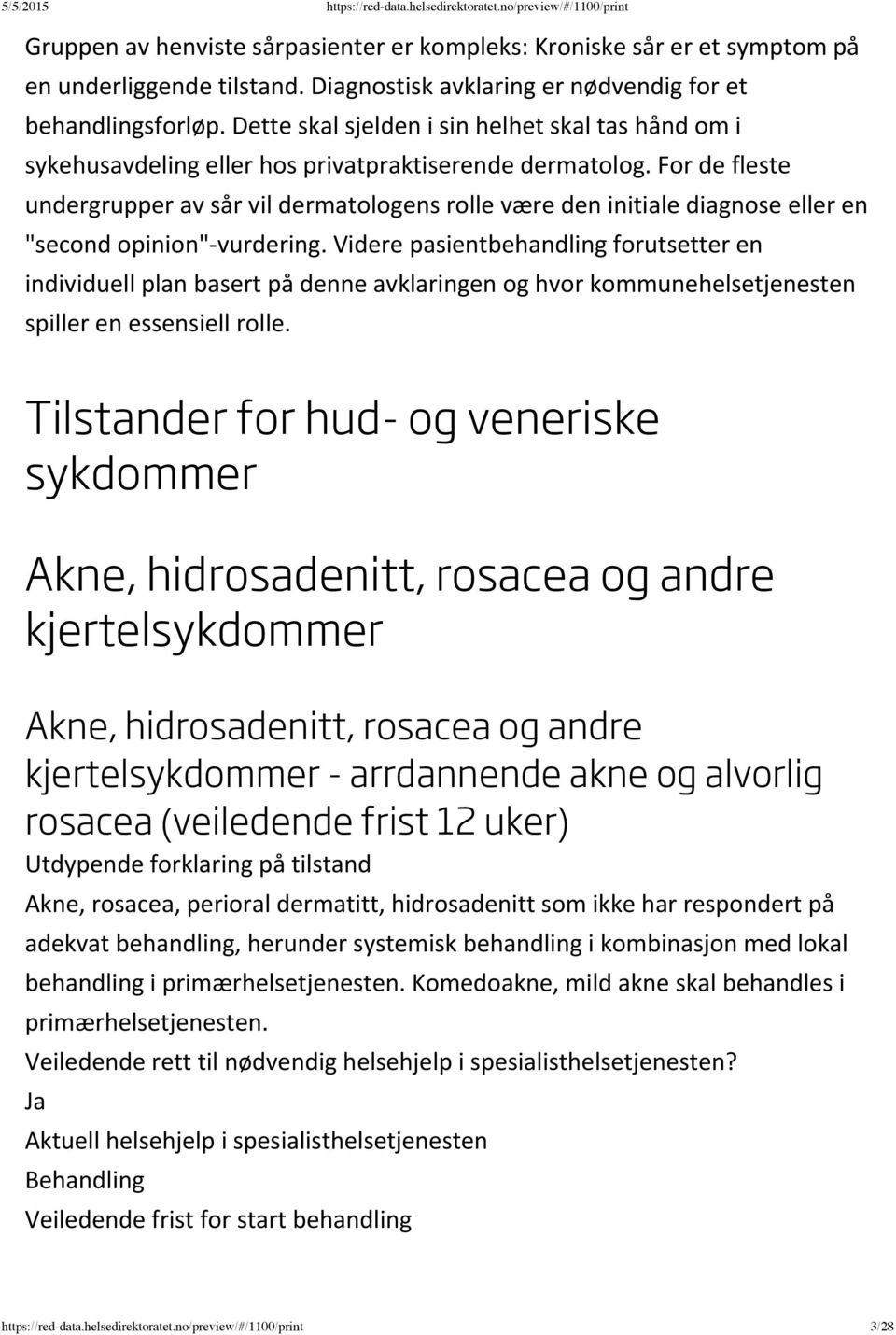 For de fleste undergrupper av sår vil dermatologens rolle være den initiale diagnose eller en "second opinion" vurdering.