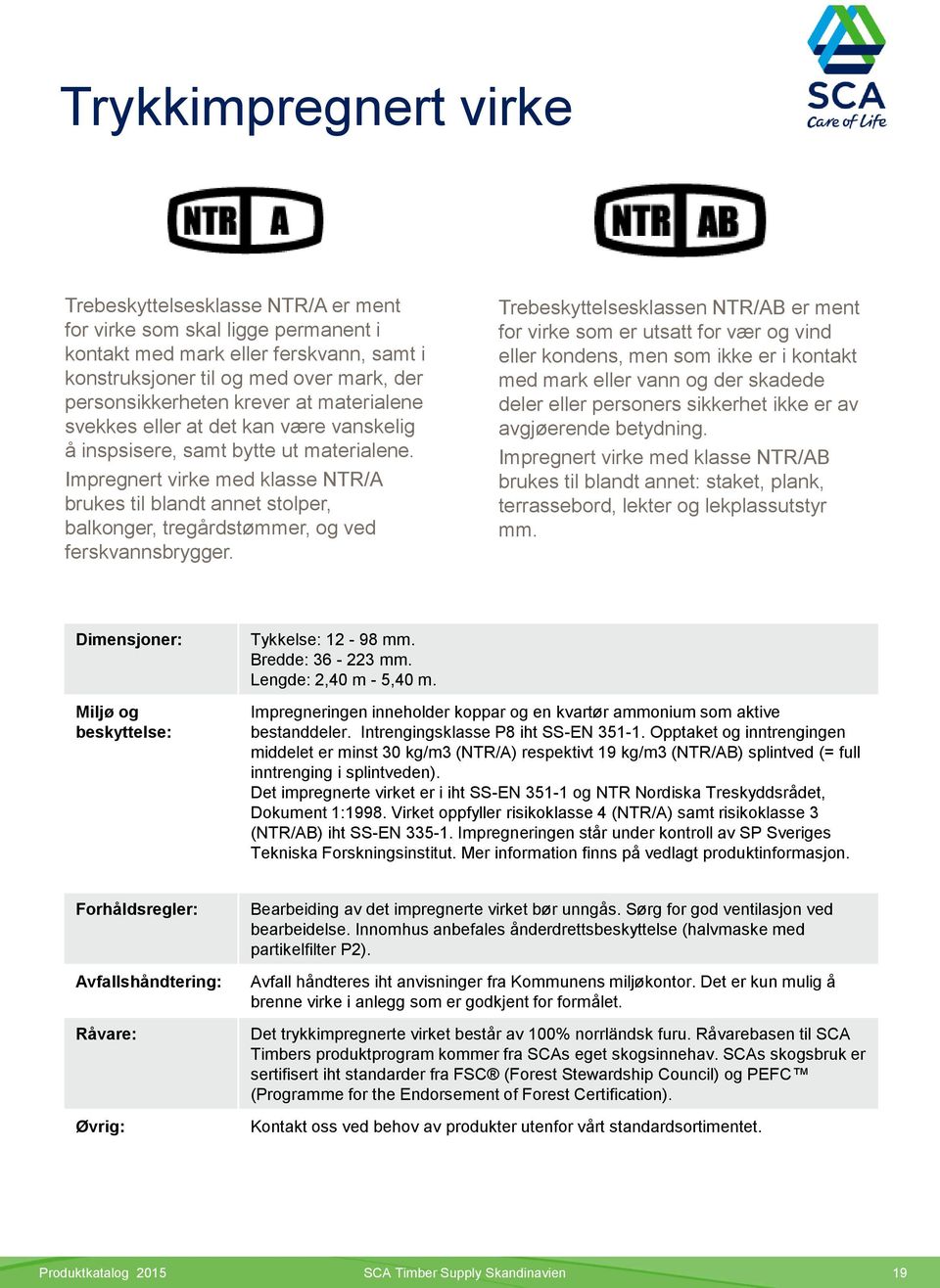 Impregnert virke med klasse NTR/A brukes til blandt annet stolper, balkonger, tregårdstømmer, og ved ferskvannsbrygger.