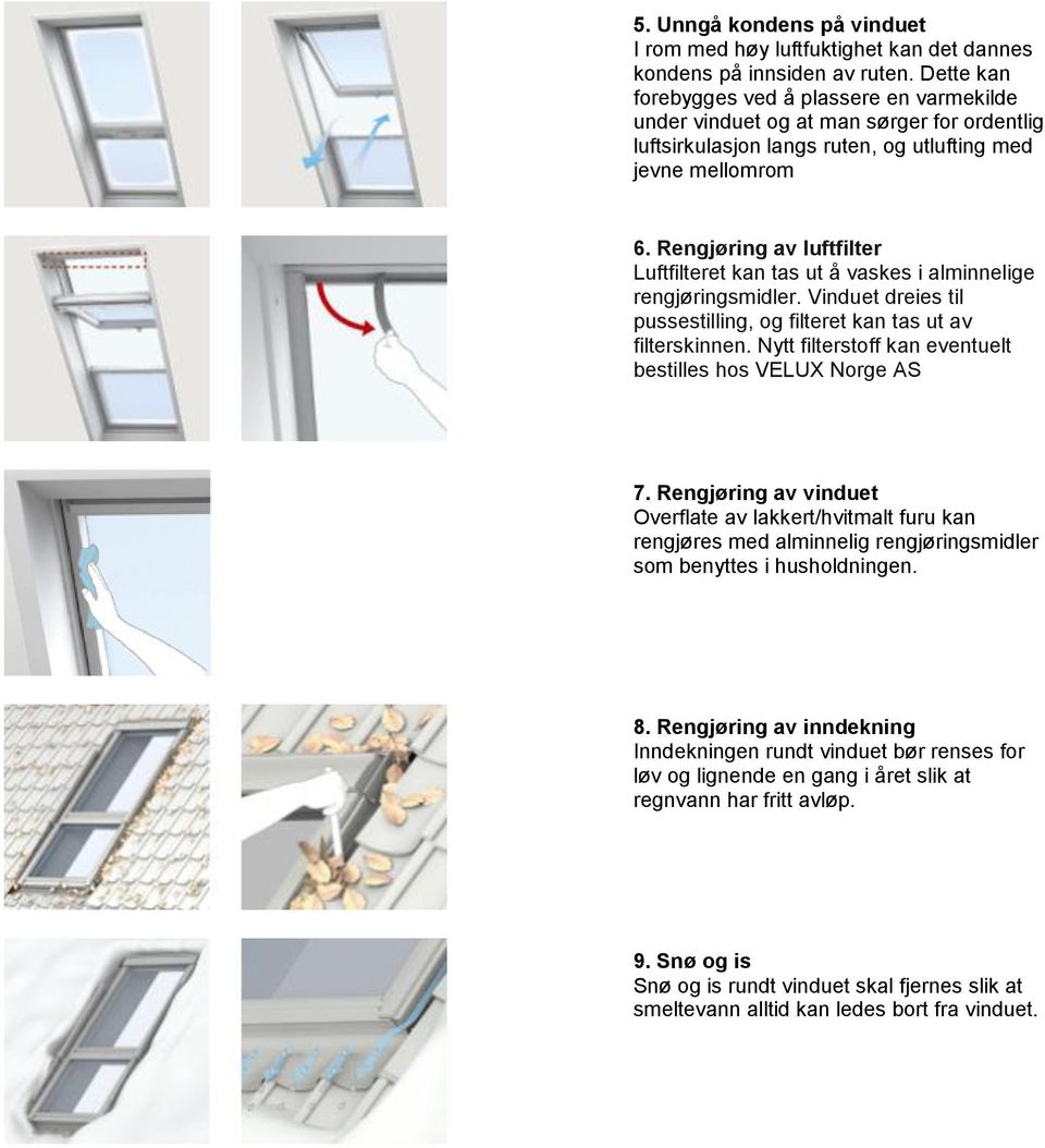 Rengjøring av luftfilter Luftfilteret kan tas ut å vaskes i alminnelige rengjøringsmidler. Vinduet dreies til pussestilling, og filteret kan tas ut av filterskinnen.