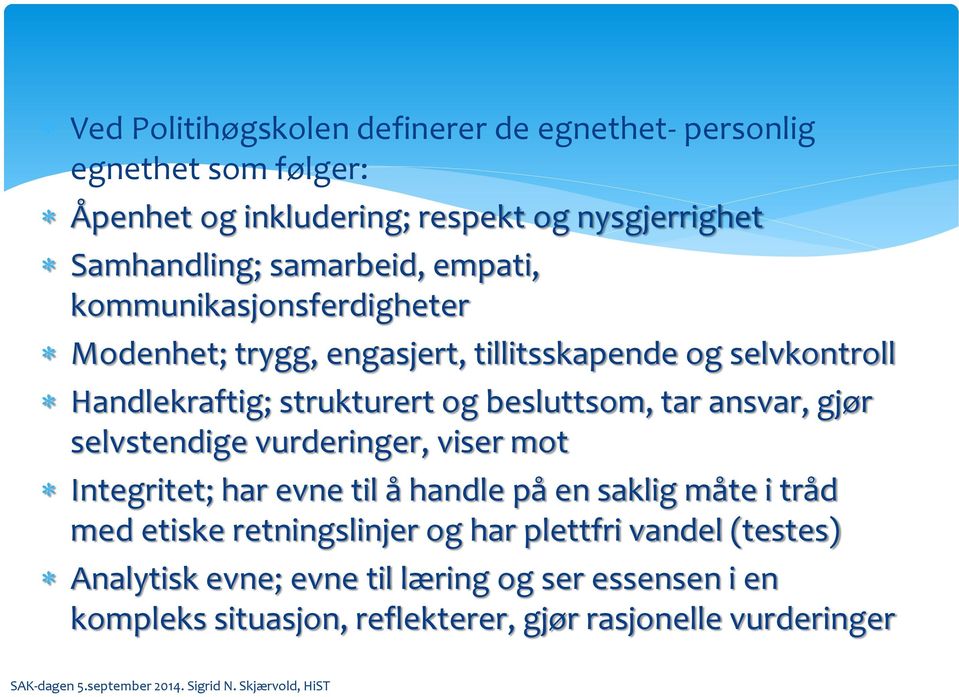 besluttsom, tar ansvar, gjør selvstendige vurderinger, viser mot Integritet; har evne til å handle på en saklig måte i tråd med etiske