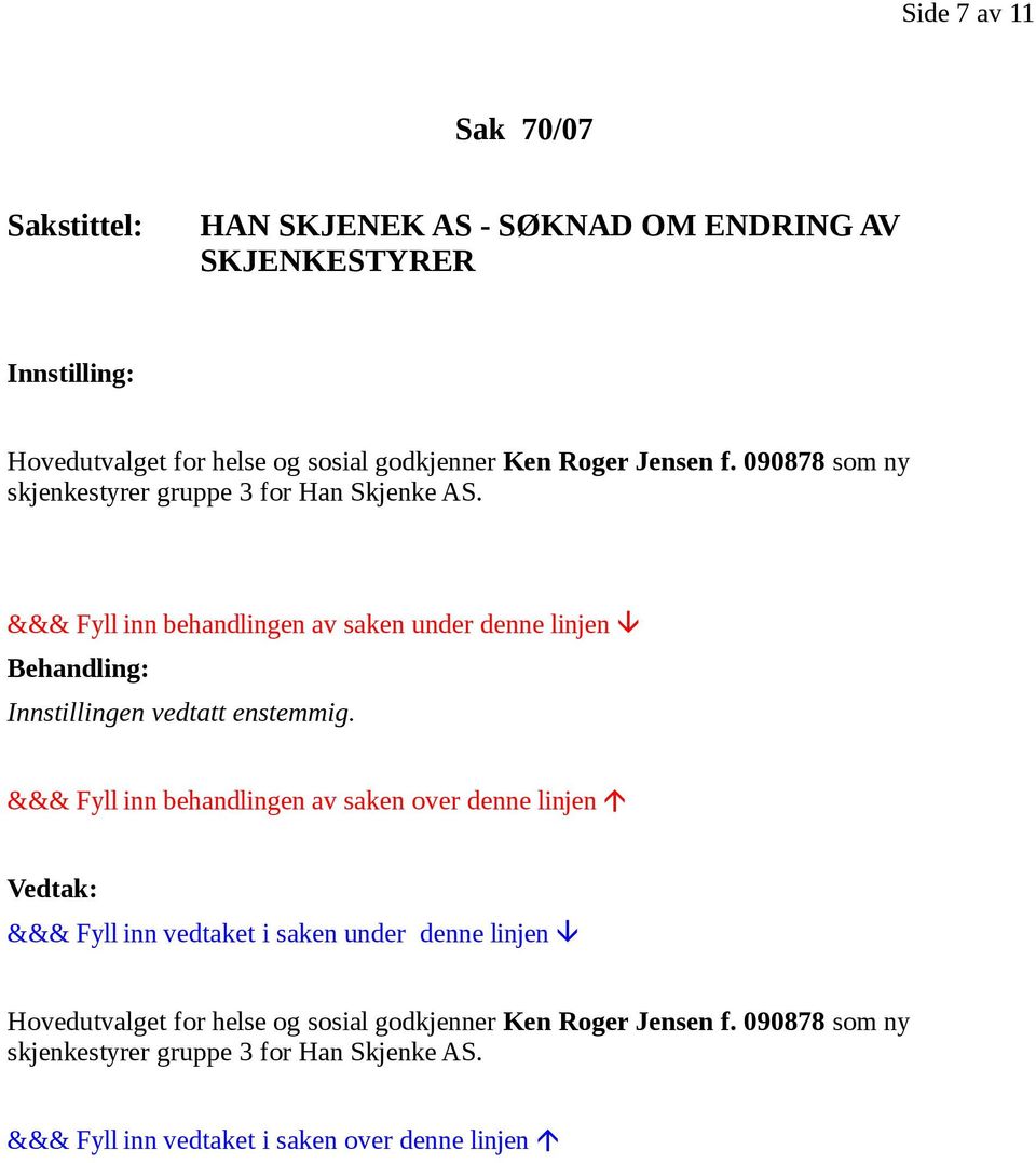 090878 som ny skjenkestyrer gruppe 3 for Han Skjenke AS. Innstillingen vedtatt enstemmig.