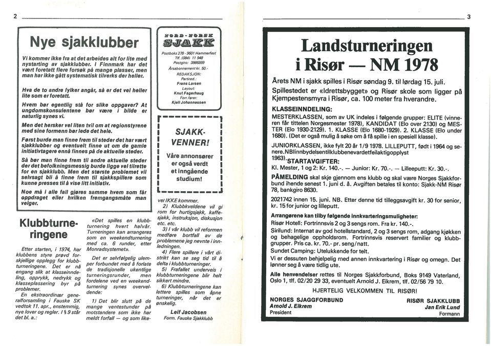 At ungdomskonsulentene bør være naturlg synes v blde er Men det hersker vel lten tvl om at regonstyrene med sne formenn børlede det hele Først burde man fnne frem tl steder det har vært sjakklubber