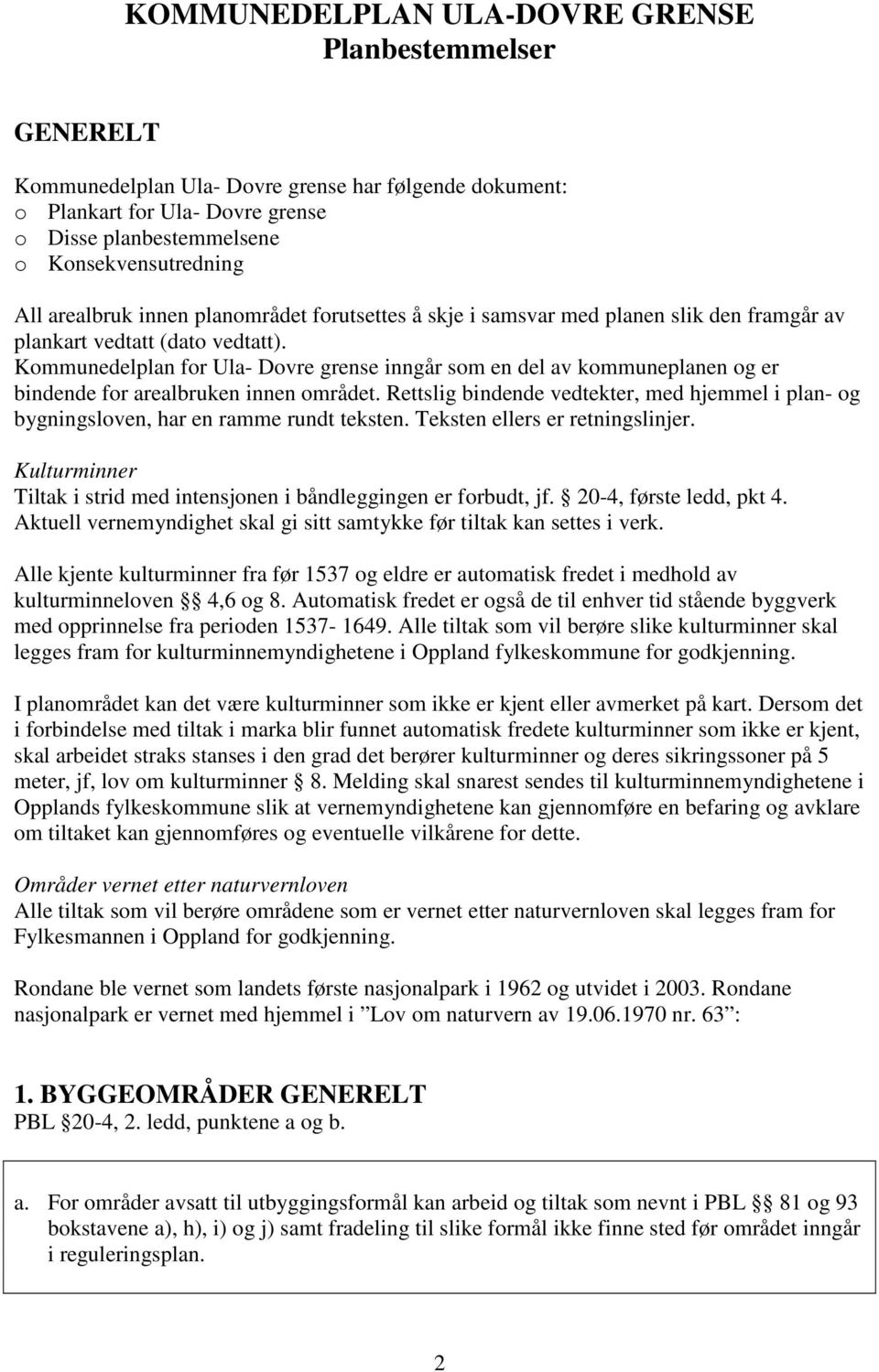 Kommunedelplan for Ula- Dovre grense inngår som en del av kommuneplanen og er bindende for arealbruken innen området.