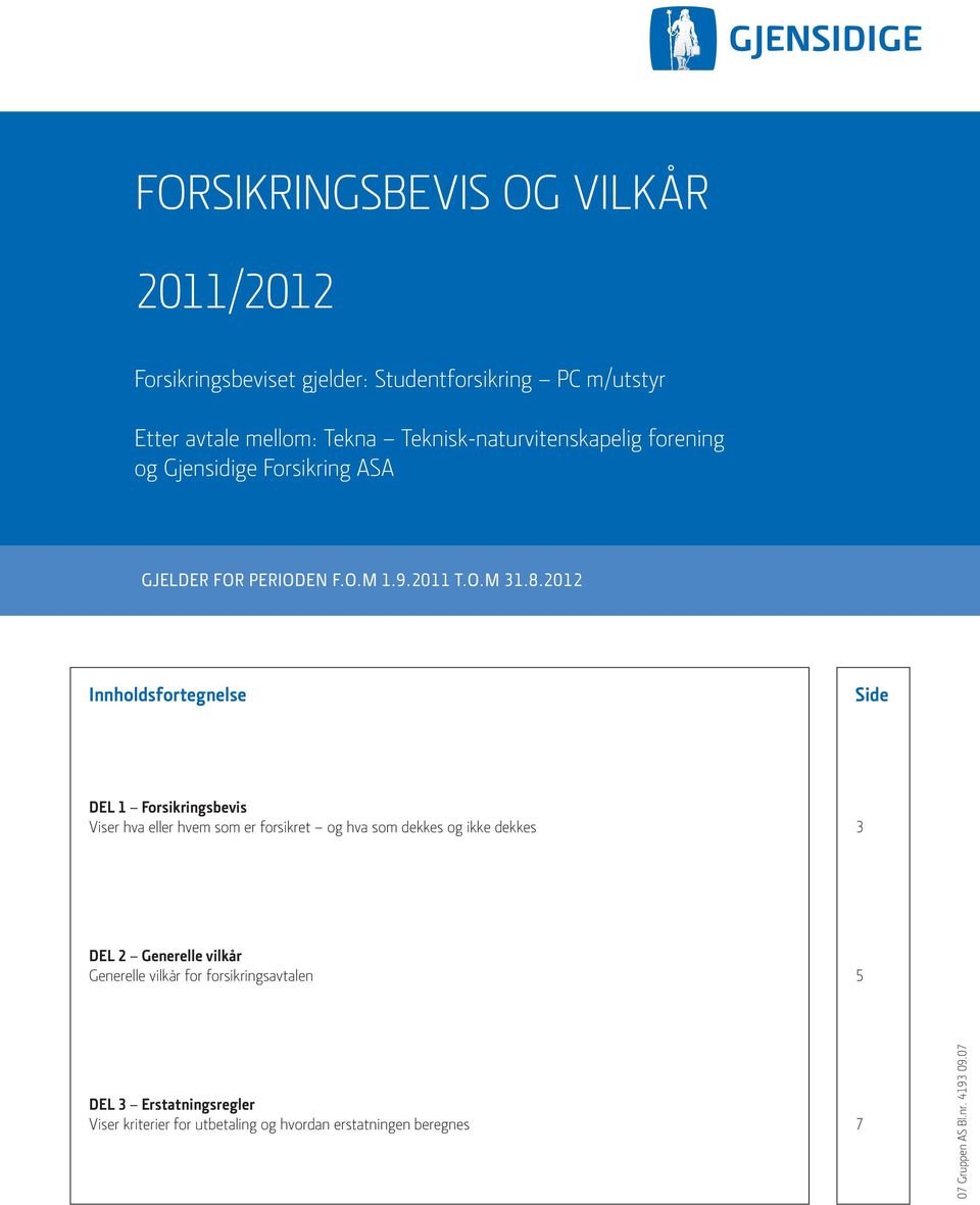 2012 Innholdsfortegnelse Side DEL 1 Forsikringsbevis Viser hva eller hvem som er forsikret og hva som dekkes og ikke dekkes 3 DEL 2