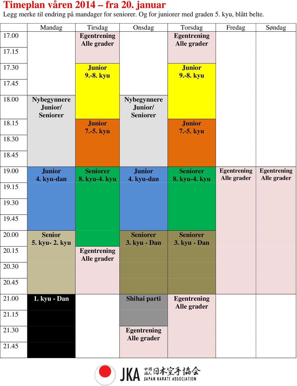 kyu 18.30 18.45 Nybegynnere Junior/ Junior 9.-8. kyu Junior 7.-5. kyu 19.00 Junior 4. kyu-dan 19.15 8. kyu-4. kyu Junior 4. kyu-dan 8. kyu-4. kyu Egentrening Egentrening 19.