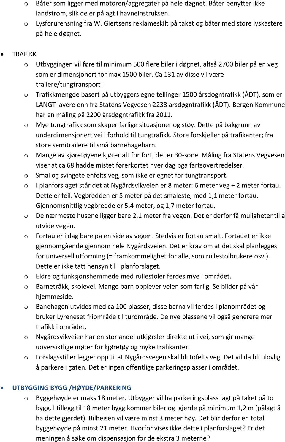 TRAFIKK Utbyggingen vil føre til minimum 500 flere biler i døgnet, altså 2700 biler på en veg sm er dimensjnert fr max 1500 biler. Ca 131 av disse vil være trailere/tungtransprt!