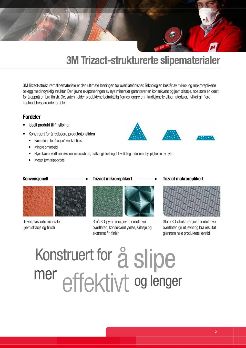 Den jevne eksponeringen av nye mineraler garanterer en konsekvent og jevn slitasje, noe som er ideelt for å oppnå en bra finish.