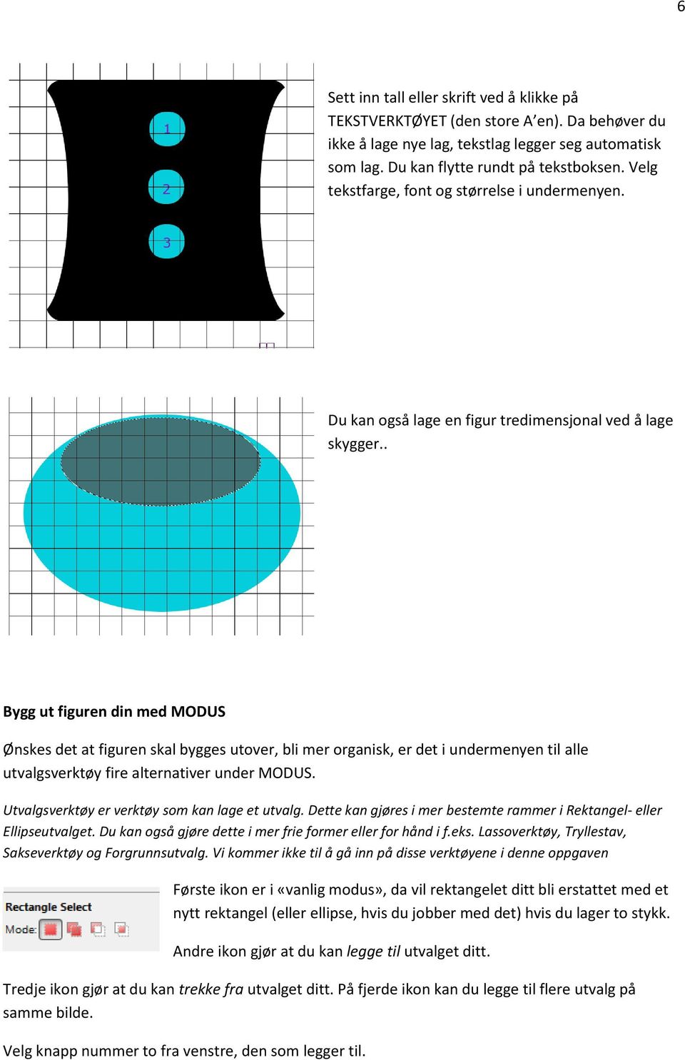 . Bygg ut figuren din med MODUS Ønskes det at figuren skal bygges utover, bli mer organisk, er det i undermenyen til alle utvalgsverktøy fire alternativer under MODUS.