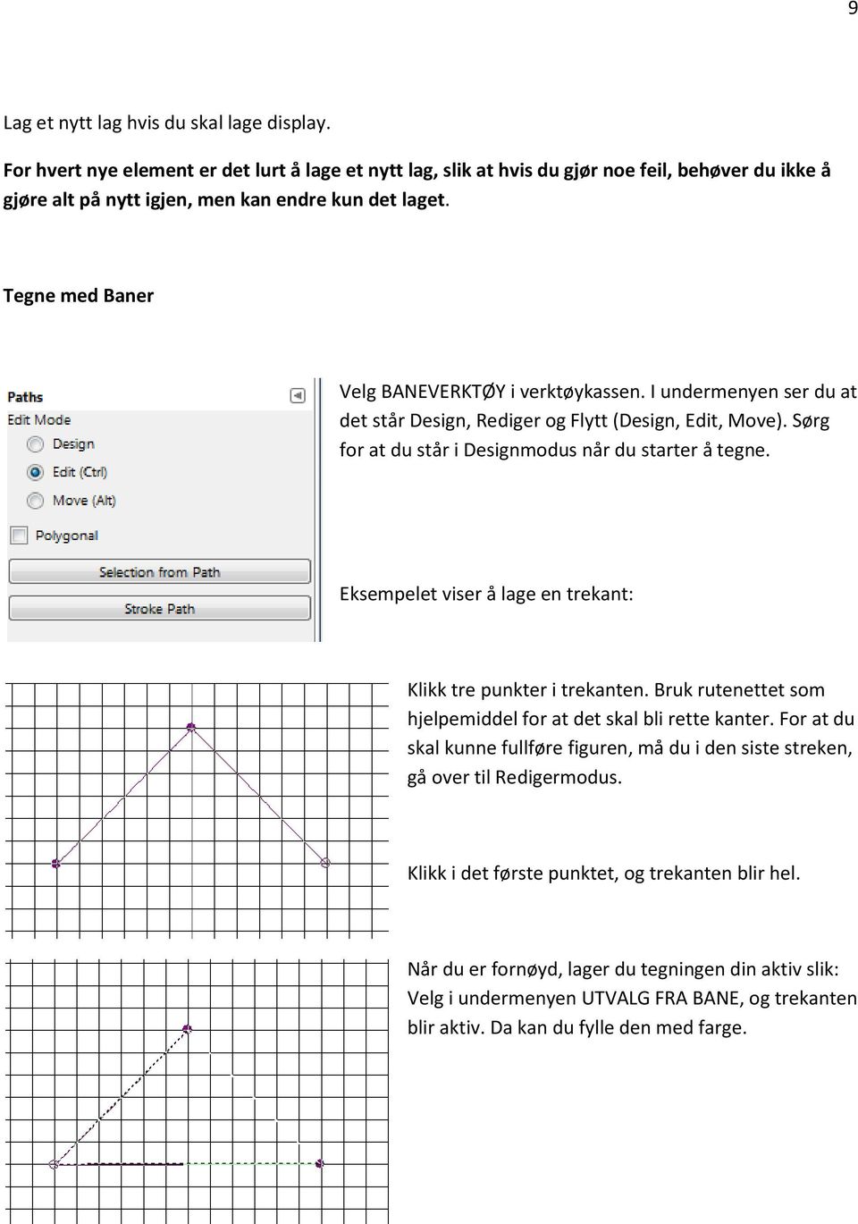 Tegne med Baner Velg BANEVERKTØY i verktøykassen. I undermenyen ser du at det står Design, Rediger og Flytt (Design, Edit, Move). Sørg for at du står i Designmodus når du starter å tegne.