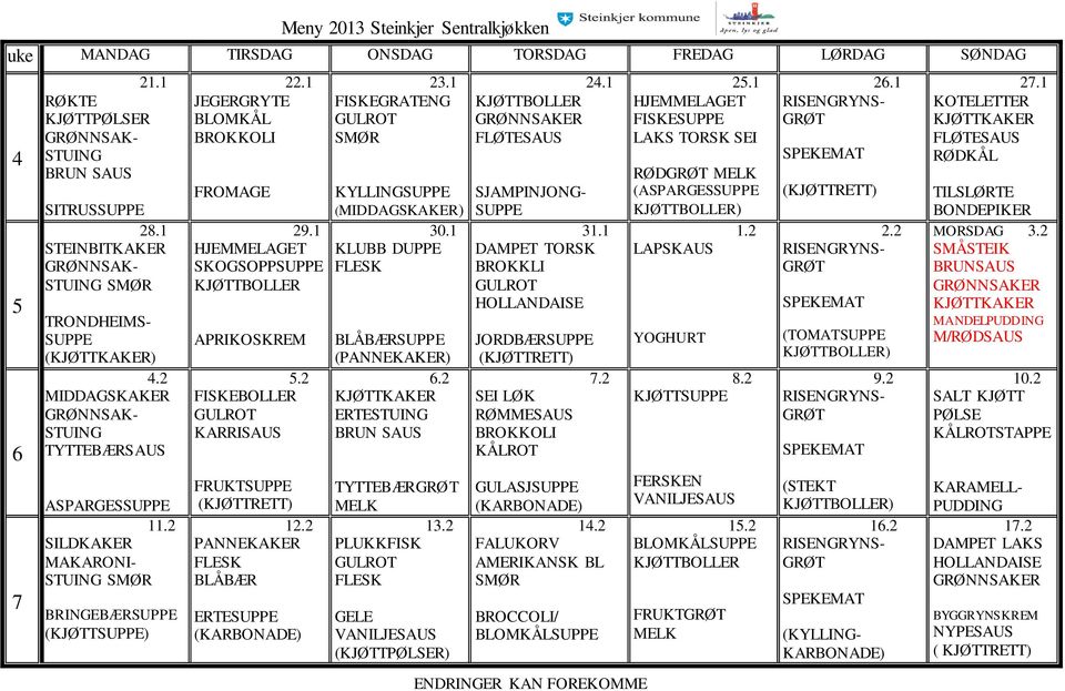 1 DAMPET TORSK BROKKLI JORDBÆR 7.2 KÅLROT GULASJ 14.2 FALUKORV AMERIKANSK BL BROCCOLI/ 25.1 FISKE LAKS TORSK SEI RØD (ASPARGES ) 1.2 8.2 15.2 FRUKT 26.1 2.