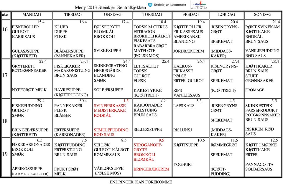 4 RØKT SVINEKAM VANILJE 28.4 STUET 18 NYPE 29.4 FISKE HAVRE (KJØTT) 30.4 SOLBÆR 1.5 SVINEFRIKASSE MEDISTERKAKE KAKESTYKKE 2.5 KÅL RIPS 3.5 4.5 5.