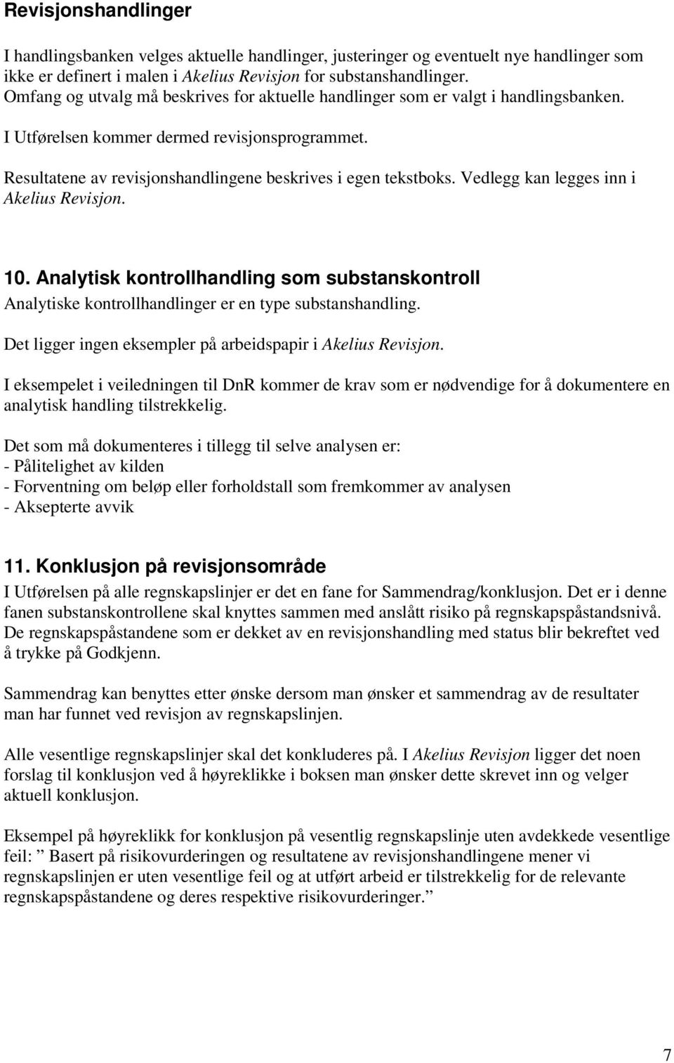 Vedlegg kan legges inn i Akelius Revisjon. 10. Analytisk kontrollhandling som substanskontroll Analytiske kontrollhandlinger er en type substanshandling.