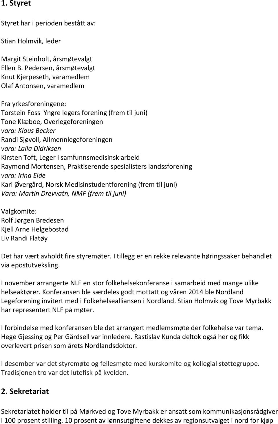 Becker Randi Sjøvoll, Allmennlegeforeningen vara: Laila Didriksen Kirsten Toft, Leger i samfunnsmedisinsk arbeid Raymond Mortensen, Praktiserende spesialisters landssforening vara: Irina Eide Kari