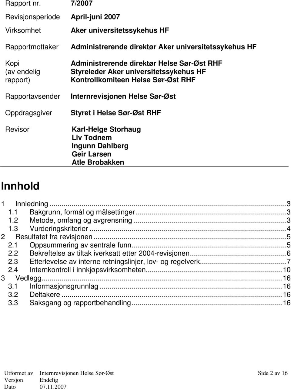 universitetssykehus HF Administrerende direktør Helse Sør-Øst RHF Styreleder Aker universitetssykehus HF Kontrollkomiteen Helse Sør-Øst RHF Internrevisjonen Helse Sør-Øst Styret i Helse Sør-Øst RHF