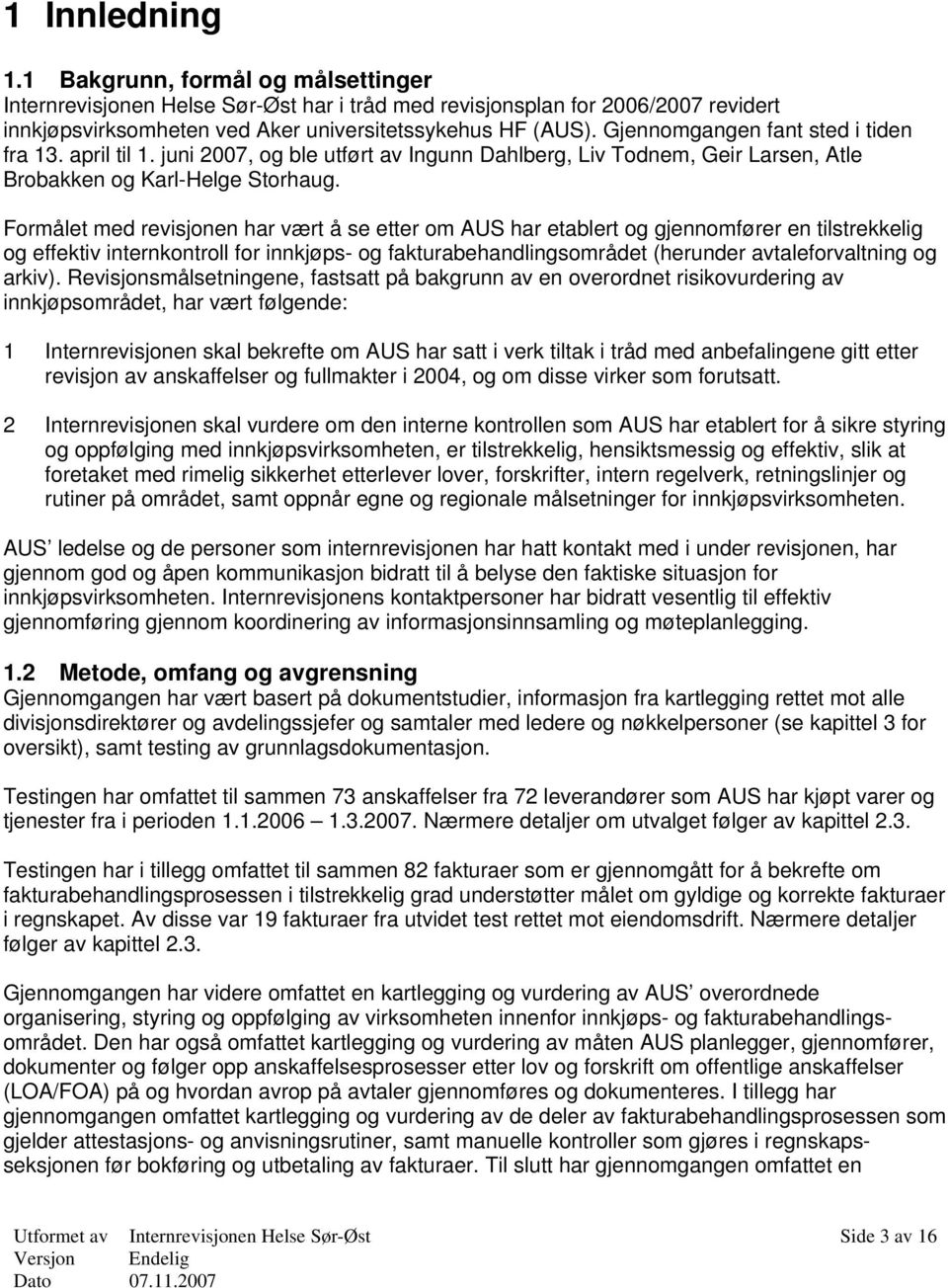 Formålet med revisjonen har vært å se etter om AUS har etablert og gjennomfører en tilstrekkelig og effektiv internkontroll for innkjøps- og fakturabehandlingsområdet (herunder avtaleforvaltning og