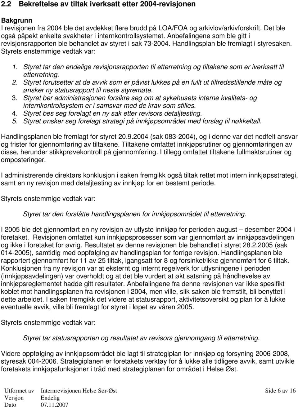 Styrets enstemmige vedtak var: 1. Styret tar den endelige revisjonsrapporten til etterretning og tiltakene som er iverksatt til etterretning. 2.