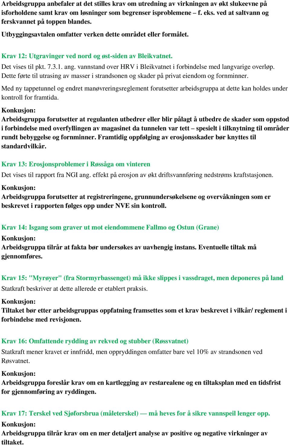 vannstand over HRV i Bleikvatnet i forbindelse med langvarige overløp. Dette førte til utrasing av masser i strandsonen og skader på privat eiendom og fornminner.